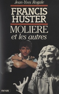 Jean-Yves Rogale - Francis Huster, Molière et les autres....