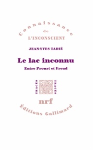 Jean-Yves Tadié - Le lac inconnu - Entre Proust et Freud.