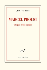 Jean-Yves Tadié - Marcel Proust - Croquis d'une épopée.