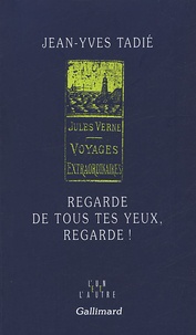 Jean-Yves Tadié - Regarde de tous tes yeux, regarde ! - Jules Verne.