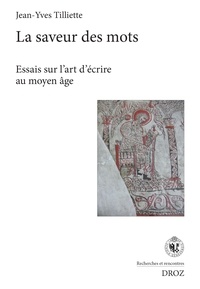 Jean-Yves Tilliette - La saveur des mots - Essais sur l'art d'écrire au moyen âge.