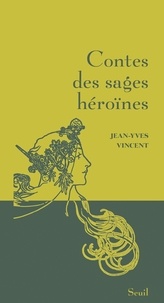 Jean-Yves Vincent - Contes des sages héroïnes.