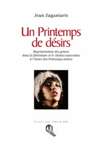 Jean Zaganiaris - Un printemps de désirs - Représentation des genres dans la littérature et le cinéma marocains à l'heure des printemps arabes.