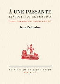 Jean Zéboulon - Pensées pour moi-même et quelques autres - Tome 2, A une passante et à tout ce qui ne passe pas.