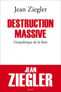 Jean Ziegler - Destruction massive - Géopolitique de la faim.