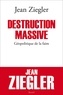 Jean Ziegler - Destruction massive - Géopolitique de la faim.