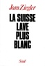 Jean Ziegler - La Suisse lave plus blanc.