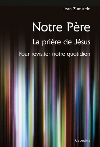 Notre père, la prière de Jésus. Pour revisiter notre quotidien