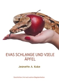 Jeanette A. Koke - Evas Schlange und viele Äpfel - Geschichten, frei nach wahren Begebenheiten.