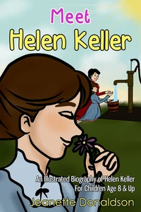 Meet Helen Keller: An Illustrated Biography of Helen Keller. For Children Age 8 &amp; Up