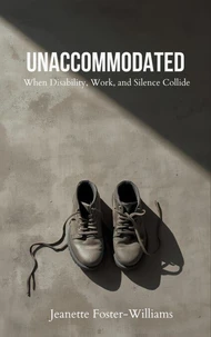 UNACCOMMODATED: When Disability, Work, and Silence Collide