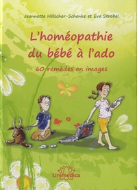 Jeanette Hölscher-Schenke et Eva Strobel - L'homéopathie du bébé à l'ado - 60 remèdes illustrés.