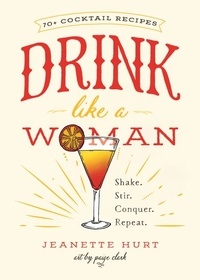Jeanette Hurt - Drink Like a Woman - Shake. Stir. Conquer. Repeat..
