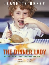 Jeanette Orrey - The Dinner Lady - Change The Way Your Children Eat Forever.