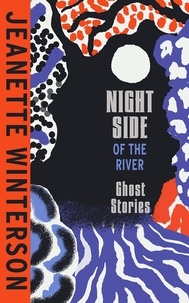 Jeanette Winterson - Night Side of the River - Dazzling new ghost stories from the Sunday Times bestseller.