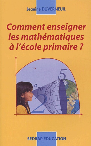 Jeanine Duverneuil - Comment Enseigner Les Mathematiques A L'Ecole Primaire ?.