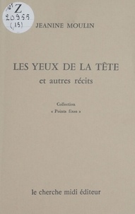Jeanine Moulin - Les Yeux de la tête - Et autres récits.