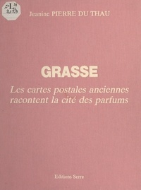 Jeanine Pierre du Thau - Grasse : les cartes postales anciennes racontent la cité des parfums.