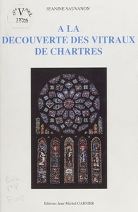 Jeanine Sauvanon et Édouard Fievet - À la découverte des vitraux de Chartres.