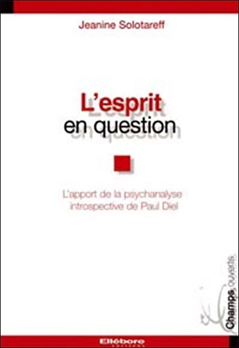 Jeanine Solotareff - L'esprit en question - L'éclairage de la psychanalyse introspective de Paul Diel.