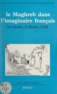 Jeanne Adam et Denise Brahimi - Le Maghreb dans l'imaginaire français : la colonie, le désert, l'exil - Actes de la Journée d'études du 17 décembre 1983.