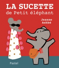 Jeanne Ahsbé - La sucette de petit éléphant.