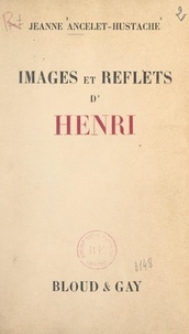 Jeanne Ancelet-Hustache - Images et reflets d'Henri.