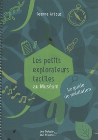 Jeanne Artous - Les petits explorateurs tactiles au Muséum - Le guide de médiation.