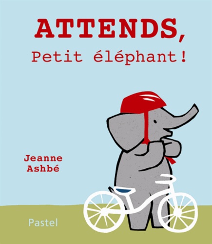Jeanne Ashbé - Attends, Petit éléphant !.