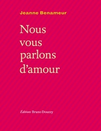 Jeanne Benameur - Nous vous parlons d'amour.