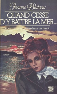 Jeanne Bluteau - Quand cesse d'y battre la mer....