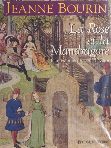 La Rose Et La Mandragore. Plantes Et Jardins Medievaux