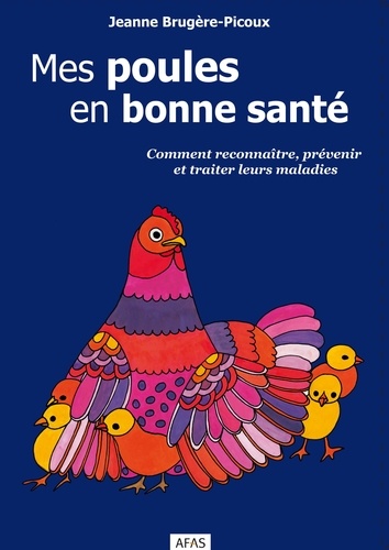 Jeanne Brugère-Picoux - Mes poules en bonne santé - Comment reconnaître, prévenir et traiter leurs maladies.