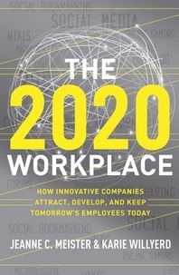 Jeanne C Meister et Karie Willyerd - The 2020 Workplace - How Innovative Companies Attract, Develop, and Keep Tomorrow's Employees Today.