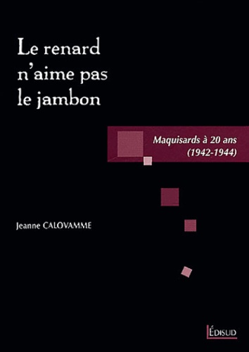 Jeanne Calovamme - Le renard n'aime pas le jambon - Maquisards à 20 ans (1942-1944).