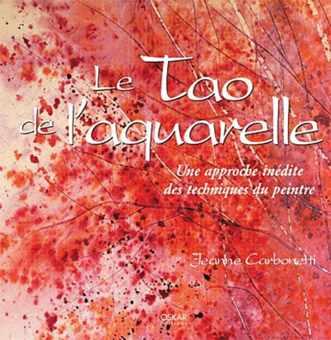 Jeanne Carbonetti - Le Tao de l'aquarelle - Une approche inédite des techniques du peintre.