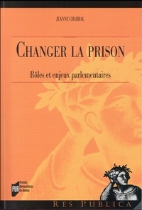 Jeanne Chabbal - Changer la prison - Rôles et enjeux parlementaires.