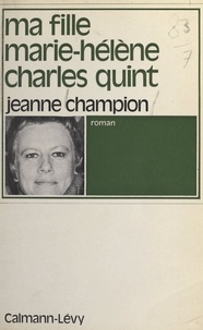 Jeanne Champion - Ma fille Marie-Hélène Charles Quint.