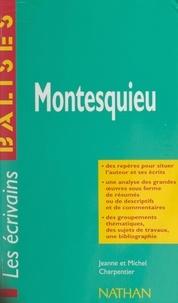 Jeanne Charpentier et Michel Charpentier - Montesquieu - Des repères pour situer l'auteur et ses écrits. Une analyse des grandes œuvres sous forme de résumés ou de descriptifs et de commentaires. Des groupements thématiques, des sujets de travaux, une bibliographie.
