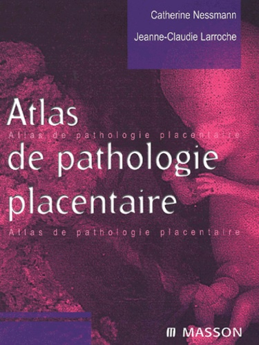 Jeanne-Claudie Larroche et Catherine Nessmann - Atlas De Pathologie Placentaire.