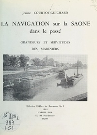 Jeanne Courtot-Guichard et  Lalle - La navigation sur la Saône dans le passé - Grandeurs et servitudes des mariniers.