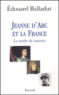 Edouard Balladur - Jeanne d'Arc et la France. - Le mythe du sauveur.