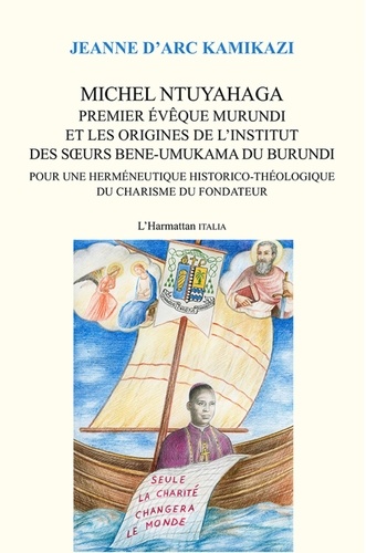 Michel Ntuyahaga, premier évêque murundi et les origines de l'Institut des Soeurs Bene-Umukama du Burundi. Pour une herméneutique historico-théologique du charisme du fondateur