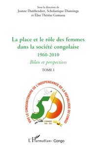 Jeanne Dambendzet et Scholastique Dianzinga - La place et le rôle des femmes dans la société congolaise - Tome 1 : 1960-2010, bilan et perspectives.