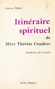 Jeanne Dehin et  Cadilhac - Itinéraire spirituel de mère Thérèse Couderc - Fondatrice du Cénacle.