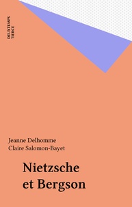 Jeanne Delhomme et Claire Salomon-Bayet - Nietzsche et Bergson.