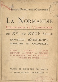 Jeanne Dupic et René Rouault de La Vigne - La Normandie exploratrice et colonisatrice du XVe au XVIIIe siècle - Exposition rétrospective, maritime et coloniale.