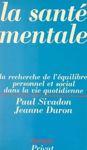 Jeanne Duron et Paul Sivadon - La santé mentale - La recherche de l'équilibre personnel et social dans la vie quotidienne.