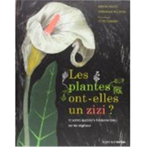 Jeanne Failevic et Véronique Pellissier - Les plantes ont-elles un zizi ? - Et autres questions fondamentales sur les végétaux.