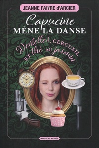 Jeanne Faivre d'Arcier - Capucine mène la danse - Dentelles, cercueil et thé au jasmin.